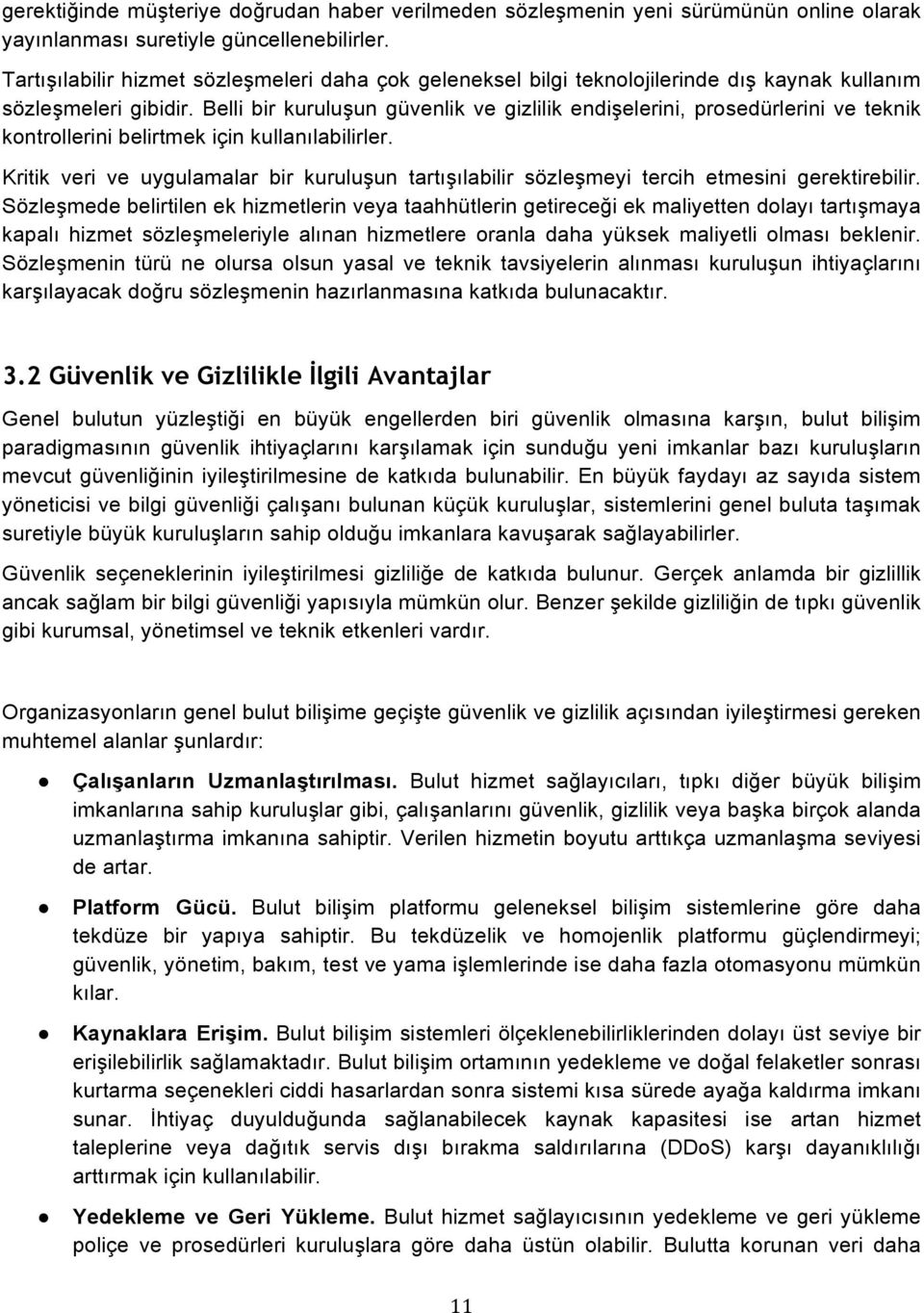 Belli bir kuruluşun güvenlik ve gizlilik endişelerini, prosedürlerini ve teknik kontrollerini belirtmek için kullanılabilirler.