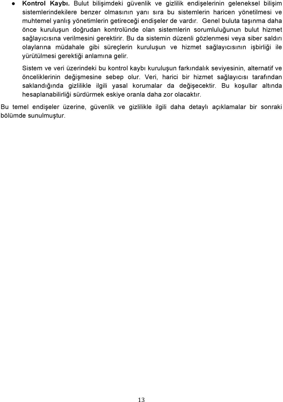 endişeler de vardır. Genel buluta taşınma daha önce kuruluşun doğrudan kontrolünde olan sistemlerin sorumluluğunun bulut hizmet sağlayıcısına verilmesini gerektirir.