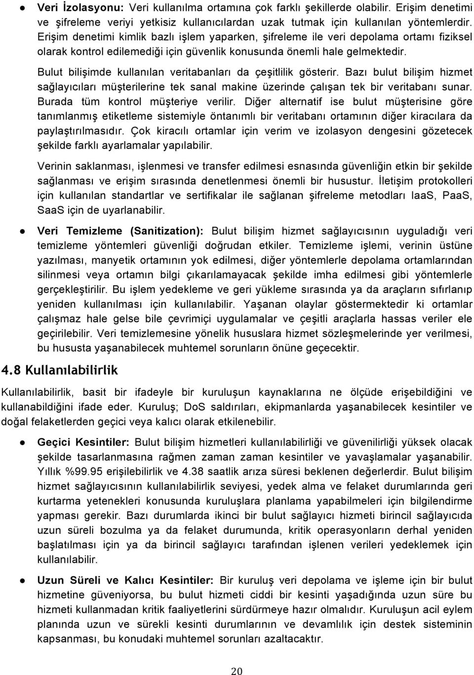 Bulut bilişimde kullanılan veritabanları da çeşitlilik gösterir. Bazı bulut bilişim hizmet sağlayıcıları müşterilerine tek sanal makine üzerinde çalışan tek bir veritabanı sunar.