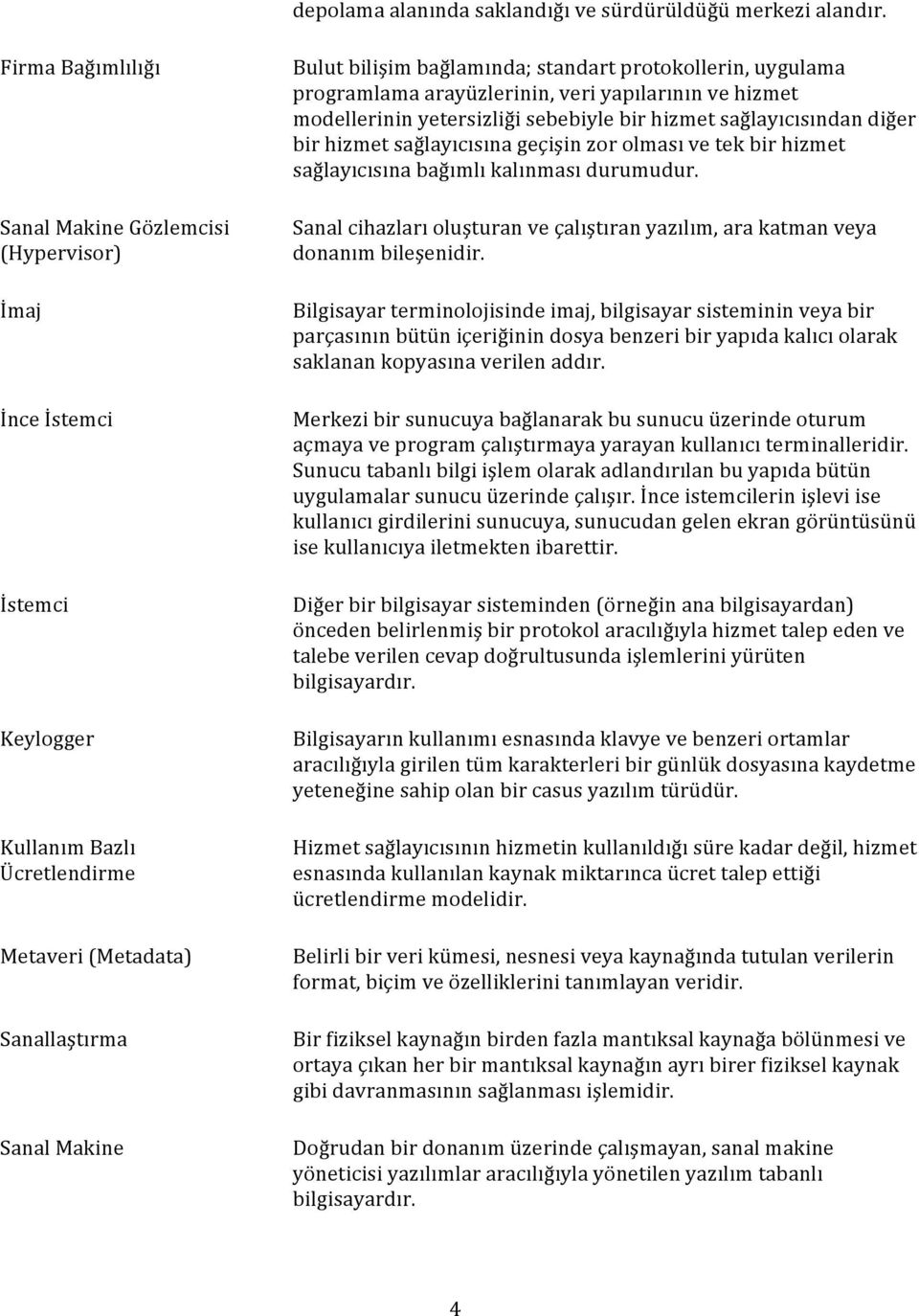 standart protokollerin, uygulama programlama arayüzlerinin, veri yapılarının ve hizmet modellerinin yetersizliği sebebiyle bir hizmet sağlayıcısından diğer bir hizmet sağlayıcısına geçişin zor olması