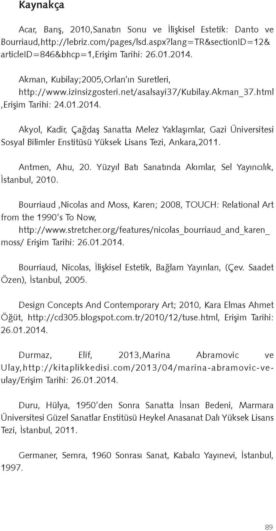Akyol, Kadir, Ça da Sanatta Melez Yakla ımlar, Gazi Üniversitesi Sosyal Bilimler Enstitüsü Yüksek Lisans Tezi, Ankara,2011. Antmen, Ahu, 20.