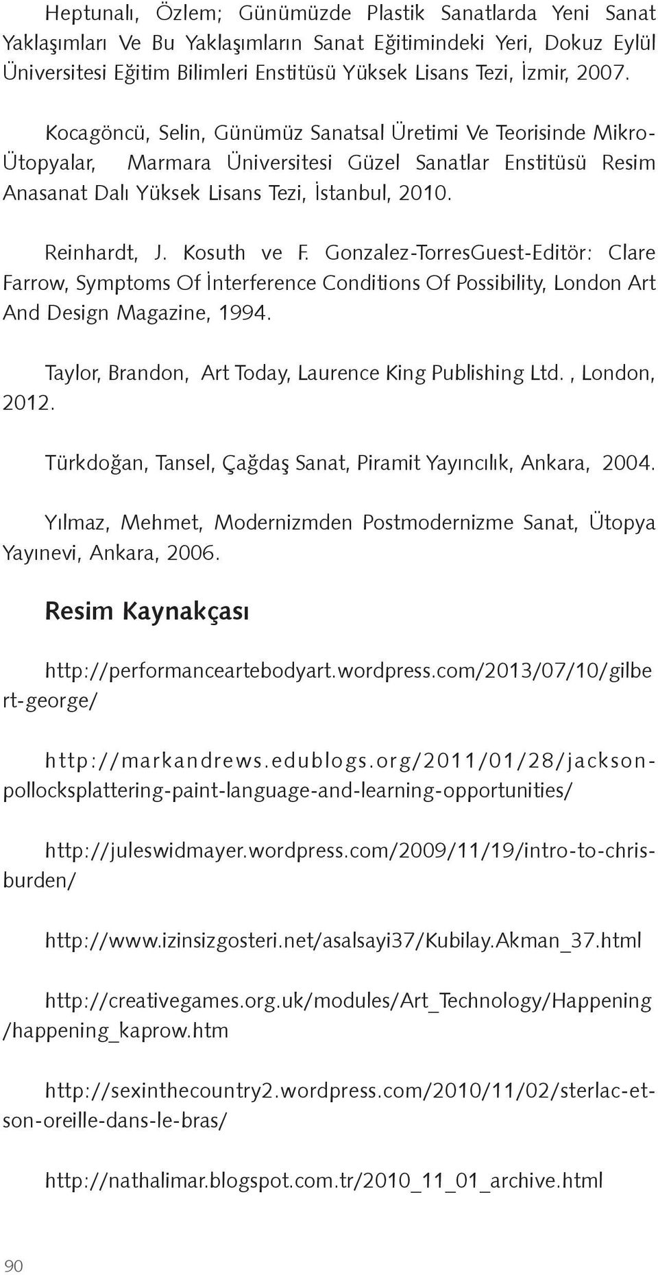 Taylor, Brandon, Art Today, Laurence King Publishing Ltd., London, 2012. Türkdo an, Tansel, Ça da Sanat, Piramit Yayıncılık, Ankara, 2004.