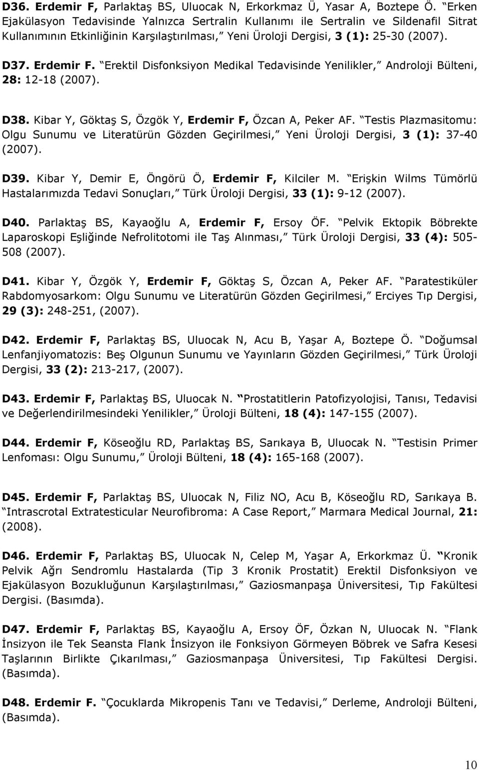 Erektil Disfonksiyon Medikal Tedavisinde Yenilikler, Androloji Bülteni, 28: 12-18 (2007). D38. Kibar Y, Göktaş S, Özgök Y, Erdemir F, Özcan A, Peker AF.