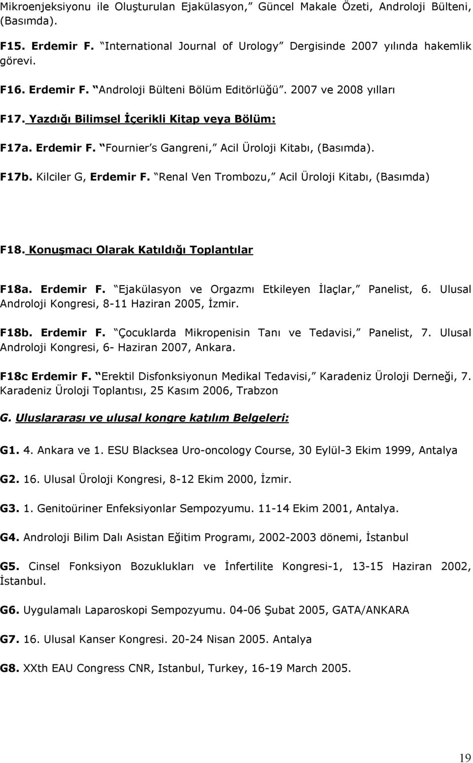 Kilciler G, Erdemir F. Renal Ven Trombozu, Acil Üroloji Kitabı, (Basımda) F18. Konuşmacı Olarak Katıldığı Toplantılar F18a. Erdemir F. Ejakülasyon ve Orgazmı Etkileyen İlaçlar, Panelist, 6.