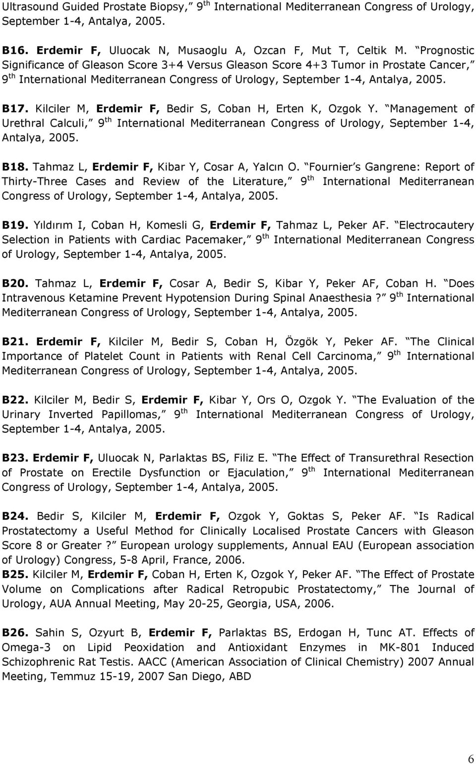 Kilciler M, Erdemir F, Bedir S, Coban H, Erten K, Ozgok Y. Management of Urethral Calculi, 9 th International Mediterranean Congress of Urology, September 1-4, Antalya, 2005. B18.