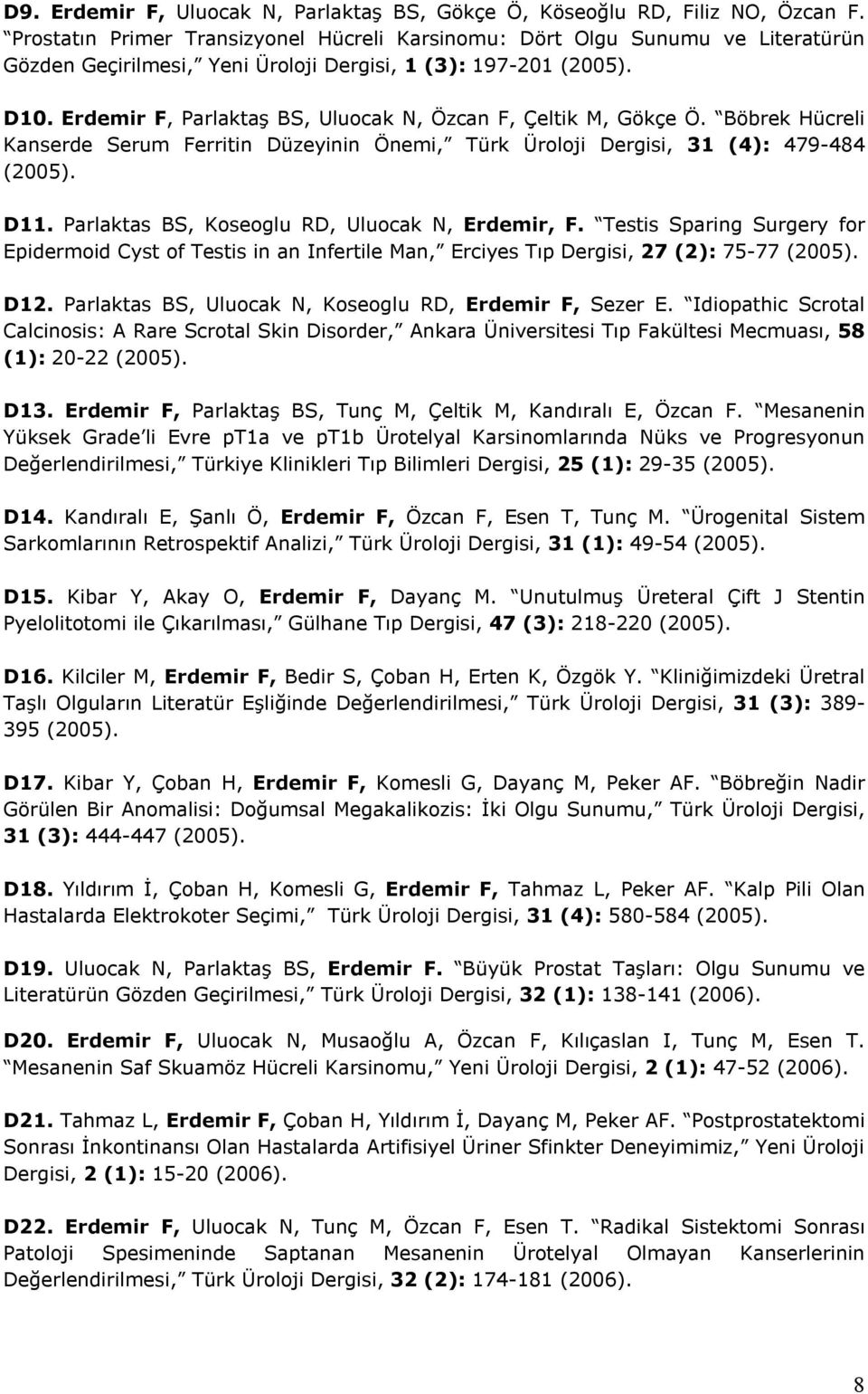 Erdemir F, Parlaktaş BS, Uluocak N, Özcan F, Çeltik M, Gökçe Ö. Böbrek Hücreli Kanserde Serum Ferritin Düzeyinin Önemi, Türk Üroloji Dergisi, 31 (4): 479-484 (2005). D11.