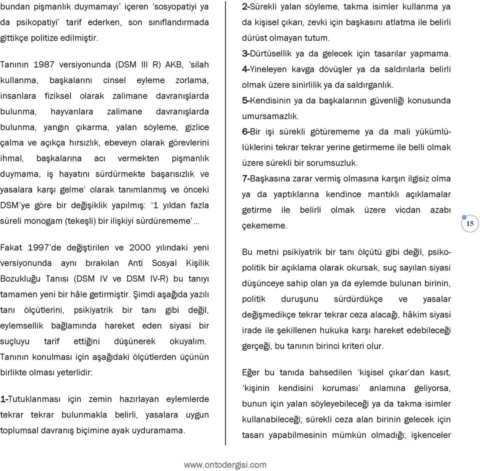 yangın çıkarma, yalan söyleme, gizlice çalma ve açıkça hırsızlık, ebeveyn olarak görevlerini ihmal, başkalarına acı vermekten pişmanlık duymama, iş hayatını sürdürmekte başarısızlık ve yasalara karşı