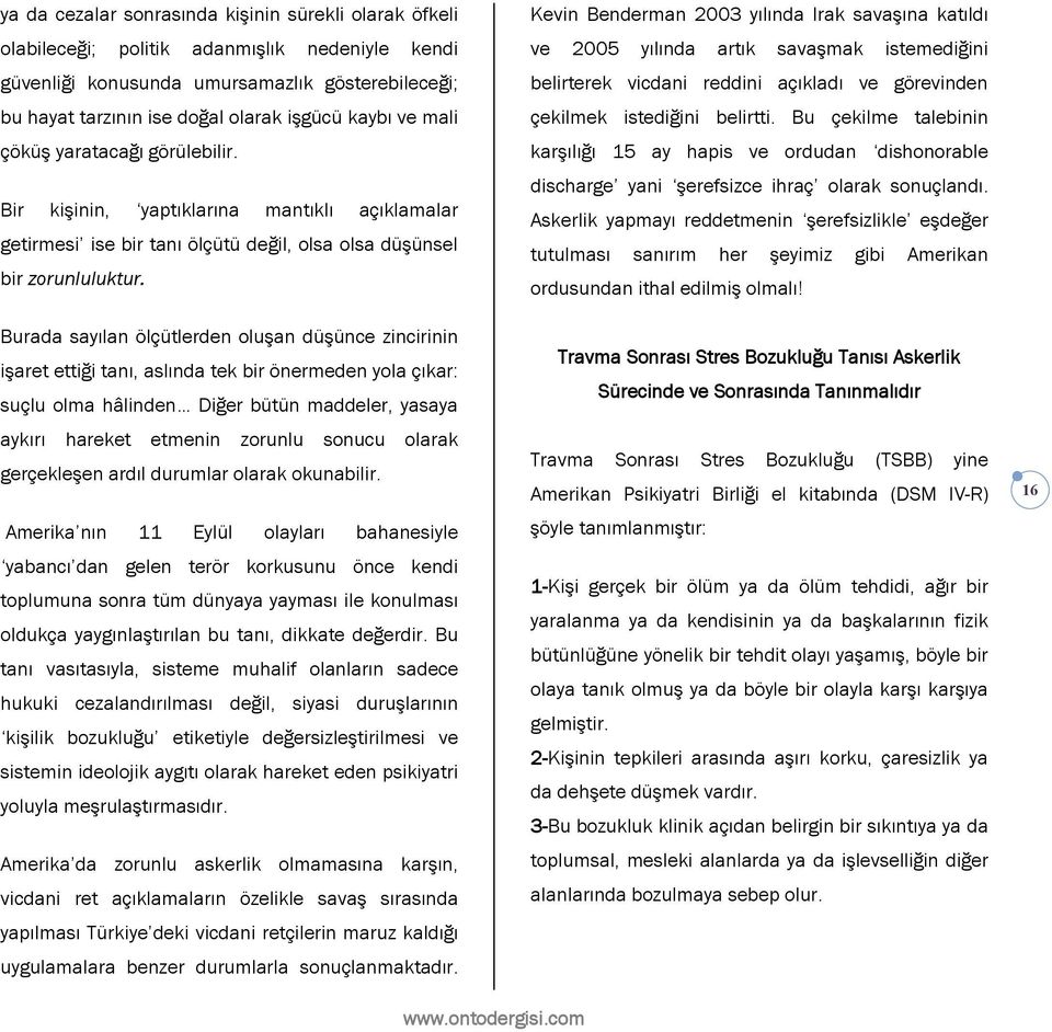 Burada sayılan ölçütlerden oluşan düşünce zincirinin işaret ettiği tanı, aslında tek bir önermeden yola çıkar: suçlu olma hâlinden Diğer bütün maddeler, yasaya aykırı hareket etmenin zorunlu sonucu