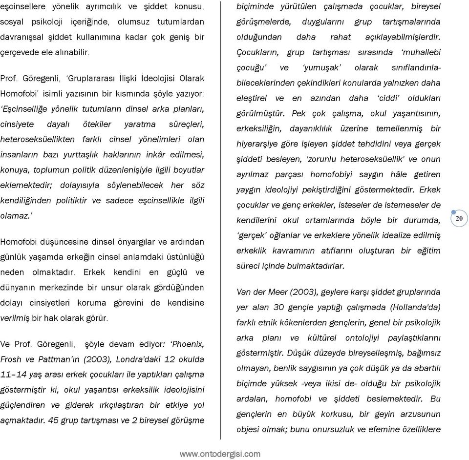 süreçleri, heteroseksüellikten farklı cinsel yönelimleri olan insanların bazı yurttaşlık haklarının inkâr edilmesi, konuya, toplumun politik düzenlenişiyle ilgili boyutlar eklemektedir; dolayısıyla