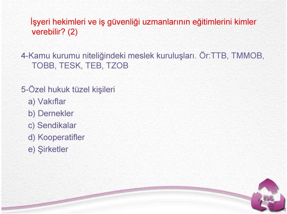 Ör:TTB, TMMOB, TOBB, TESK, TEB, TZOB 5-Özel hukuk tüzel kişileri