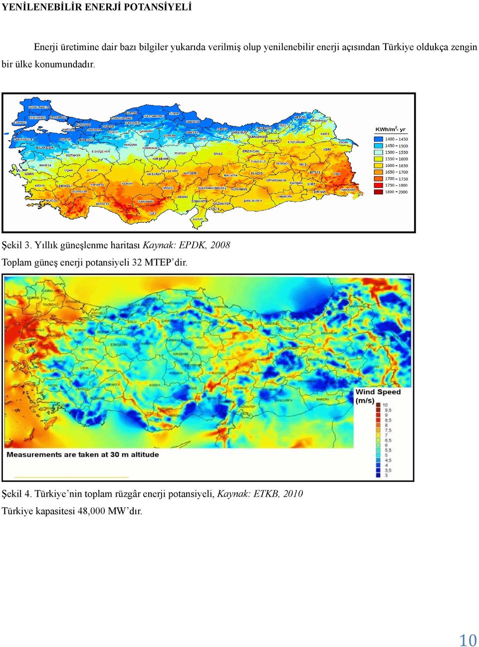 Yıllık güneşlenme haritası Kaynak: EPDK, 2008 Toplam güneş enerji potansiyeli 32 MTEP dir.