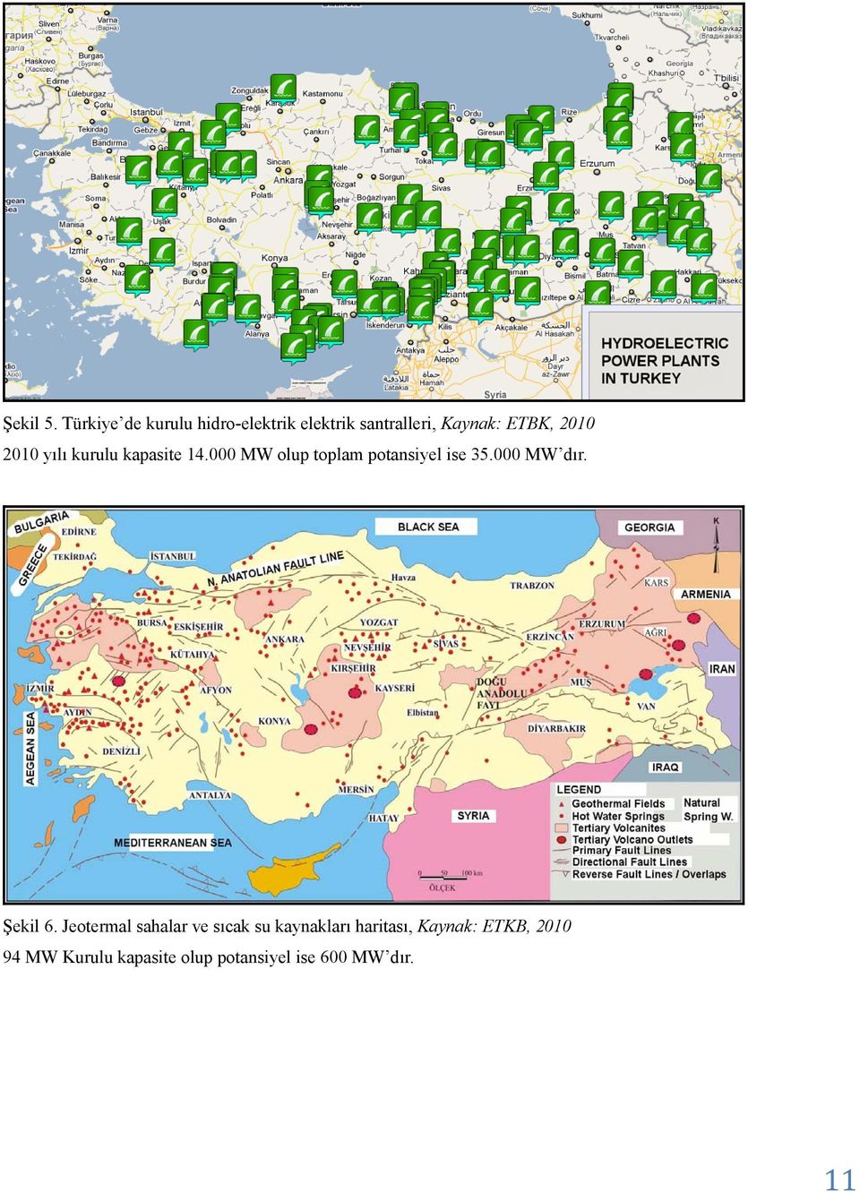 2010 yılı kurulu kapasite 14.000 MW olup toplam potansiyel ise 35.