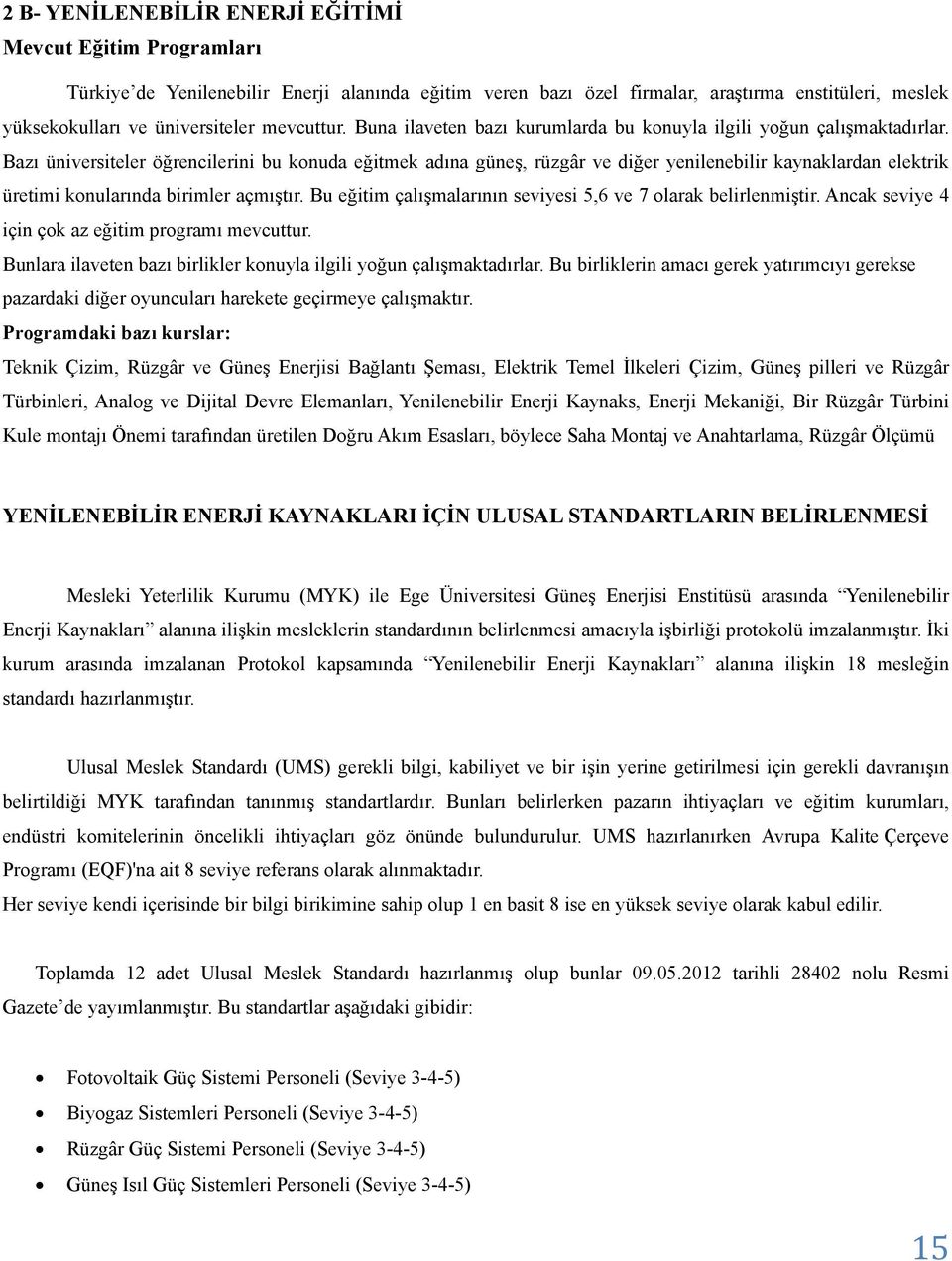 Bazı üniversiteler öğrencilerini bu konuda eğitmek adına güneş, rüzgâr ve diğer yenilenebilir kaynaklardan elektrik üretimi konularında birimler açmıştır.