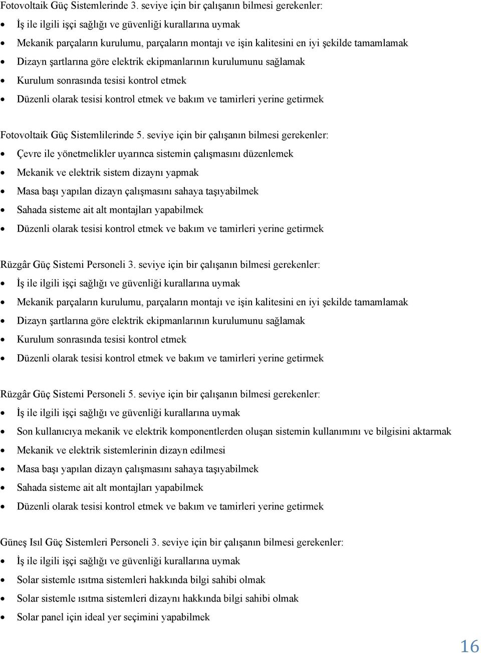 Dizayn şartlarına göre elektrik ekipmanlarının kurulumunu sağlamak Kurulum sonrasında tesisi kontrol etmek Düzenli olarak tesisi kontrol etmek ve bakım ve tamirleri yerine getirmek Fotovoltaik Güç