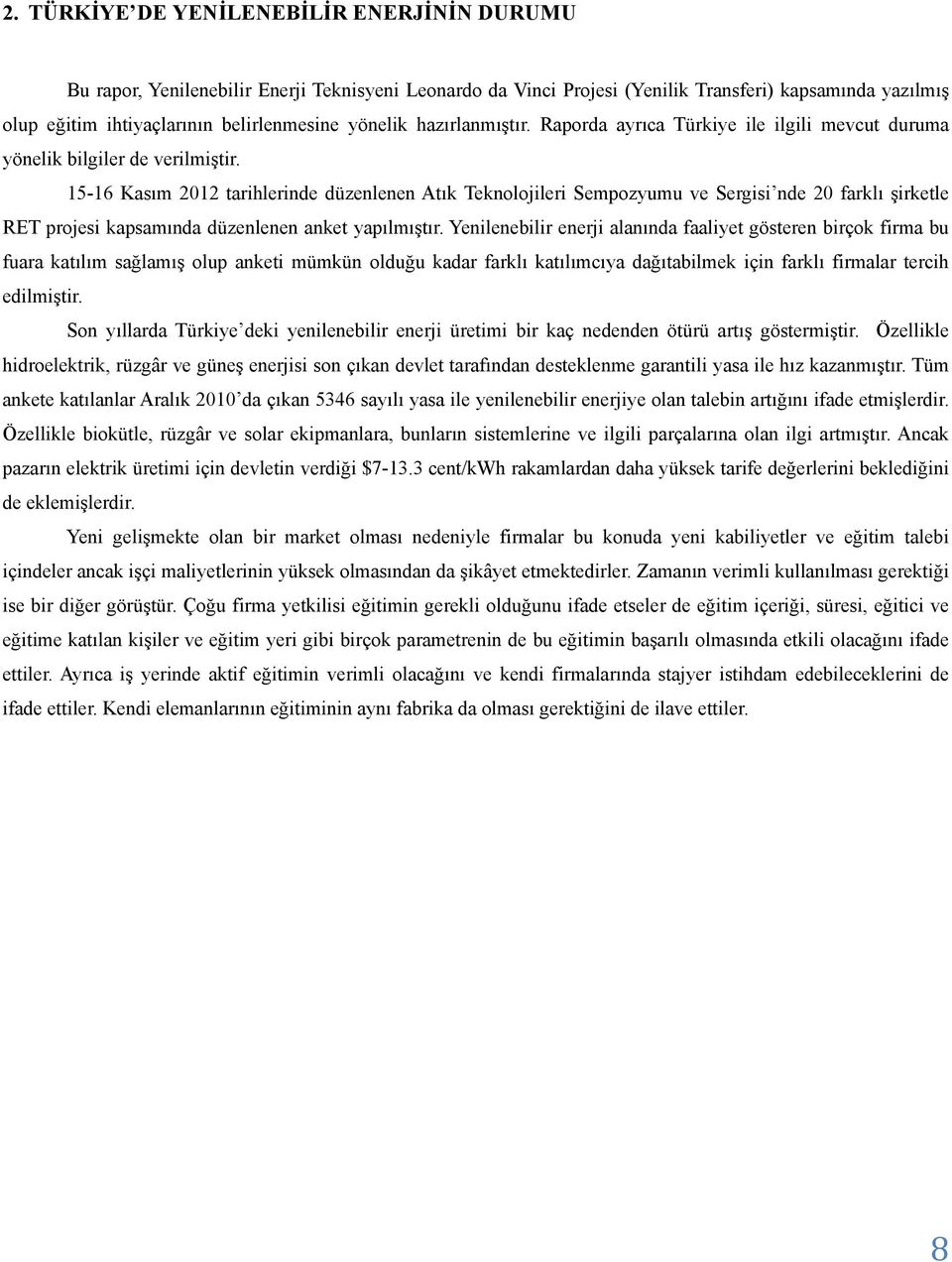 15-16 Kasım 2012 tarihlerinde düzenlenen Atık Teknolojileri Sempozyumu ve Sergisi nde 20 farklı şirketle RET projesi kapsamında düzenlenen anket yapılmıştır.