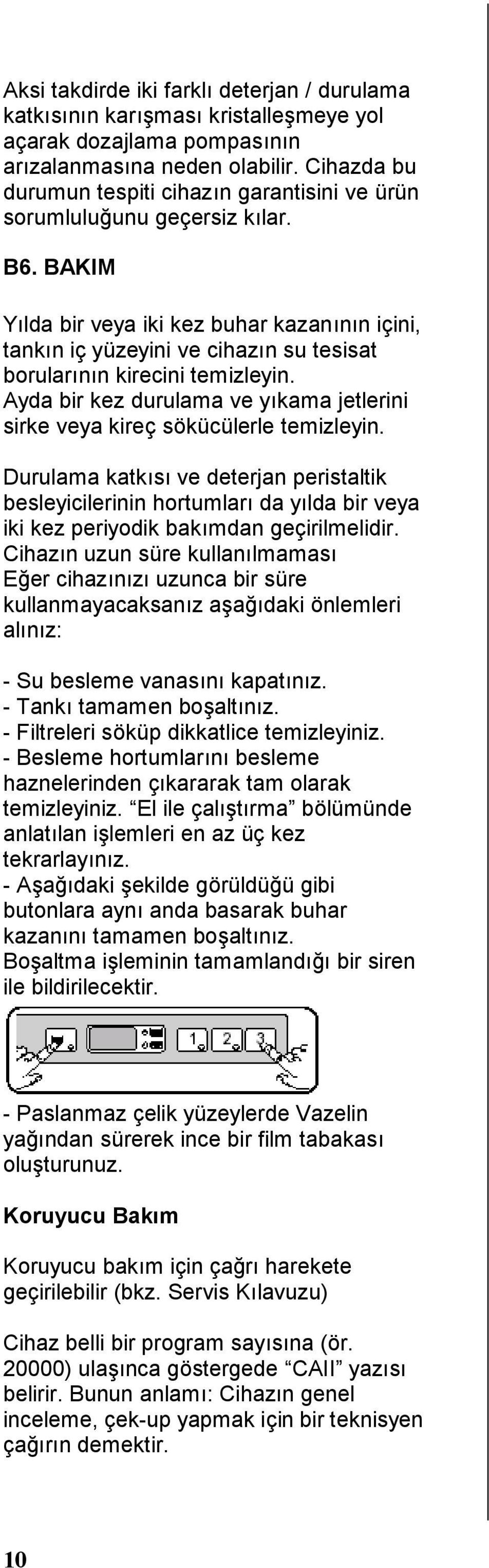 BAKIM Yılda bir veya iki kez buhar kazanının içini, tankın iç yüzeyini ve cihazın su tesisat borularının kirecini temizleyin.