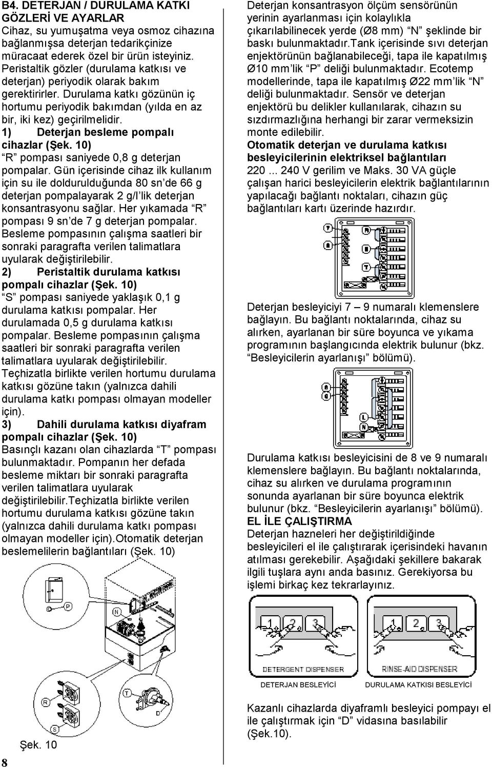 1) Deterjan besleme pompalı cihazlar (Şek. 10) R pompasısaniyede 0,8 g deterjan pompalar.