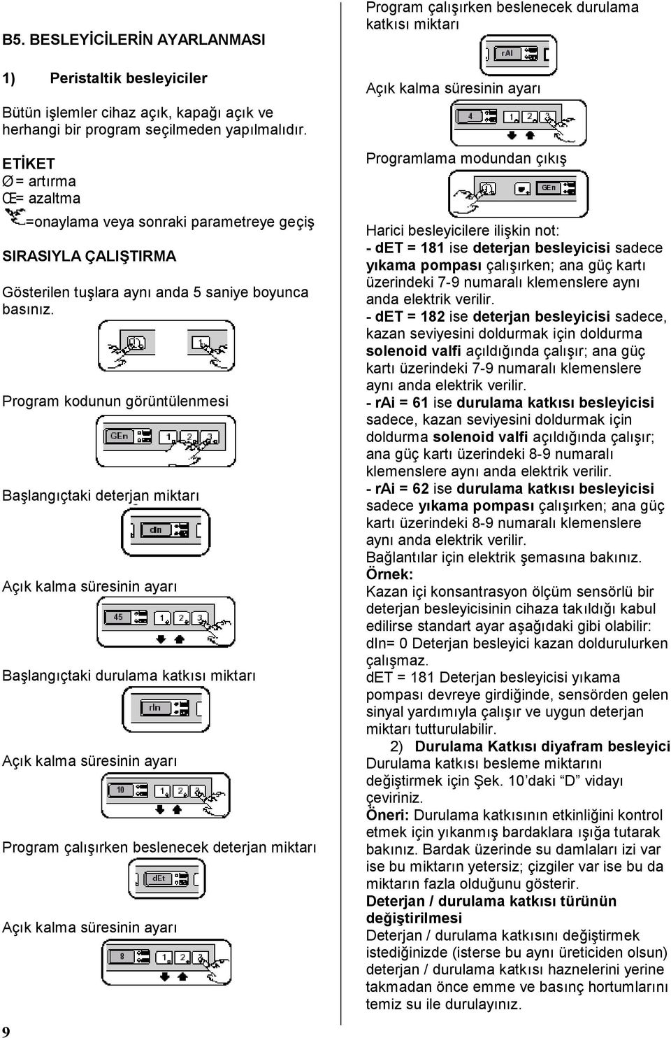 Program kodunun görüntülenmesi Başlangıçtaki deterjan miktarı Açık kalma süresinin ayarı Başlangıçtaki durulama katkısımiktarı Açık kalma süresinin ayarı Program çalışırken beslenecek deterjan