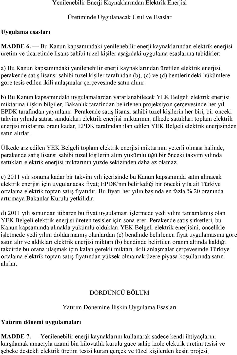 yenilenebilir enerji kaynaklarından üretilen elektrik enerjisi, perakende satış lisansı sahibi tüzel kişiler tarafından (b), (c) ve (d) bentlerindeki hükümlere göre tesis edilen ikili anlaşmalar