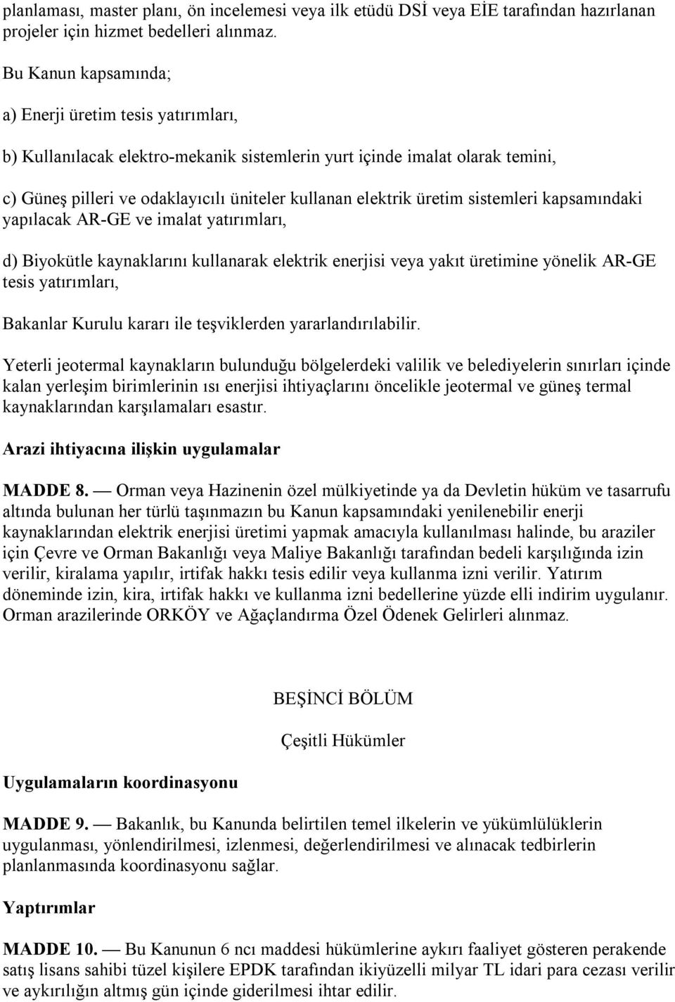 üretim sistemleri kapsamındaki yapılacak AR-GE ve imalat yatırımları, d) Biyokütle kaynaklarını kullanarak elektrik enerjisi veya yakıt üretimine yönelik AR-GE tesis yatırımları, Bakanlar Kurulu