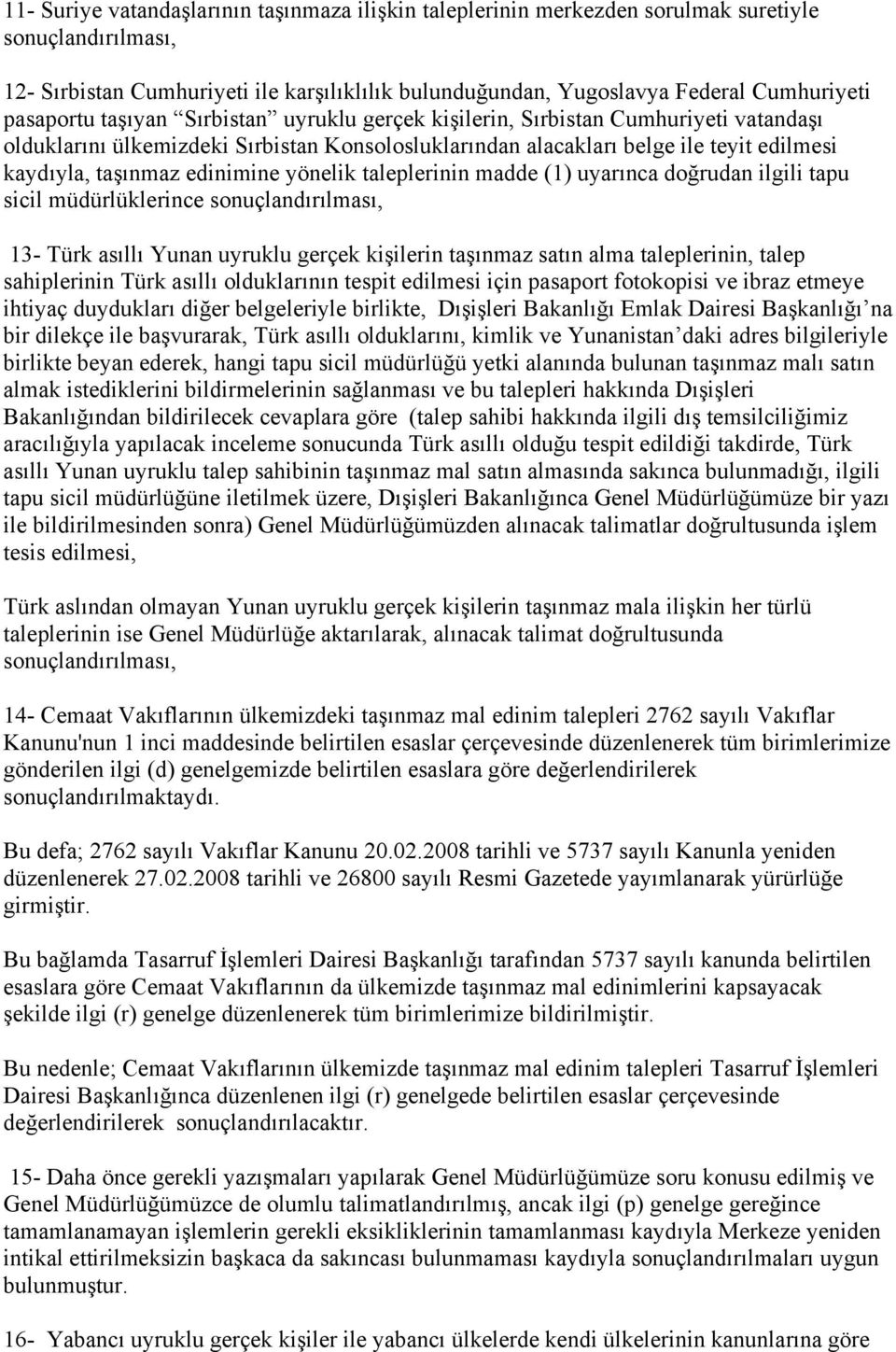 edinimine yönelik taleplerinin madde (1) uyarınca doğrudan ilgili tapu sicil müdürlüklerince sonuçlandırılması, 13- Türk asıllı Yunan uyruklu gerçek kişilerin taşınmaz satın alma taleplerinin, talep