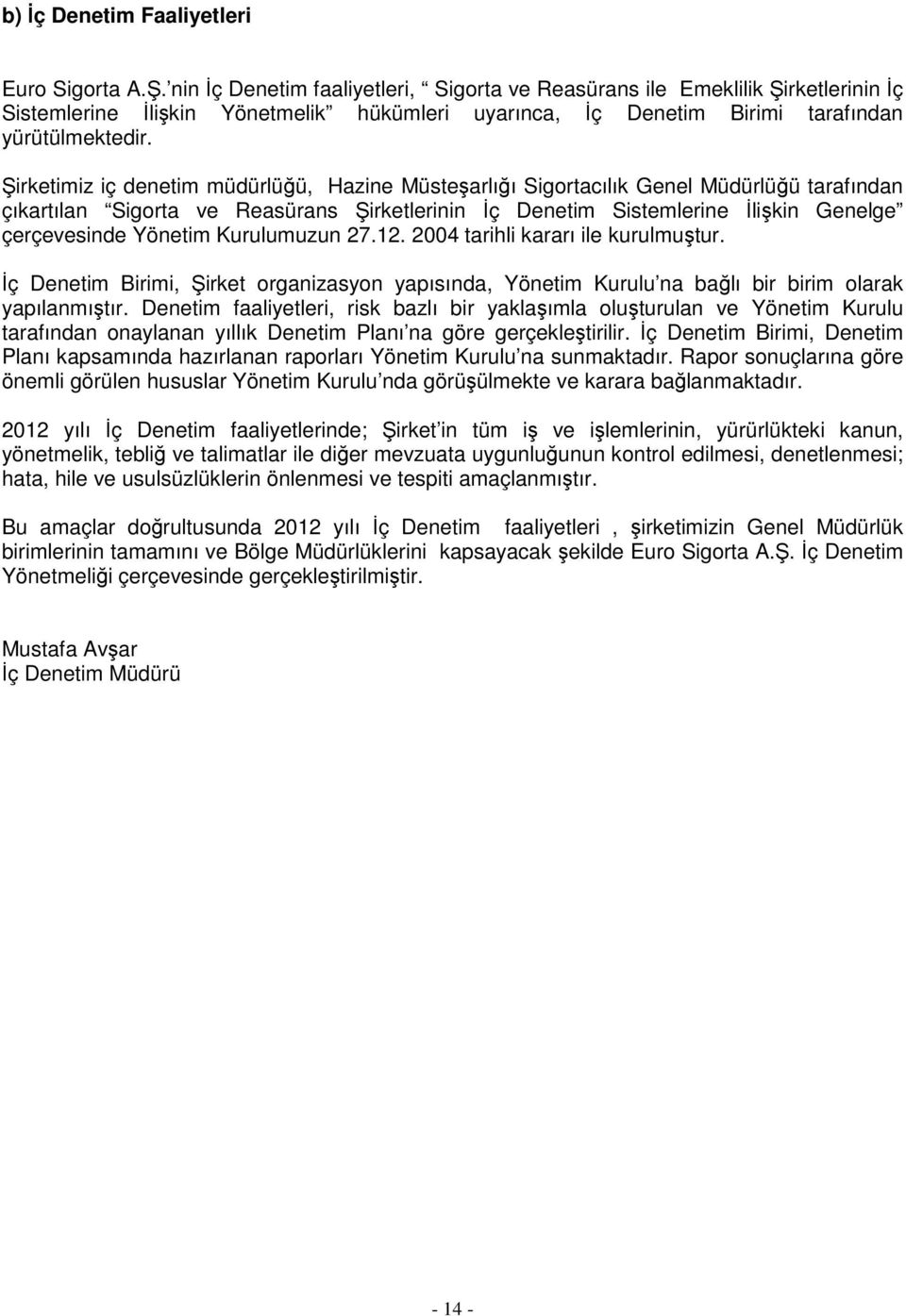 Şirketimiz iç denetim müdürlüğü, Hazine Müsteşarlığı Sigortacılık Genel Müdürlüğü tarafından çıkartılan Sigorta ve Reasürans Şirketlerinin Đç Denetim Sistemlerine Đlişkin Genelge çerçevesinde Yönetim