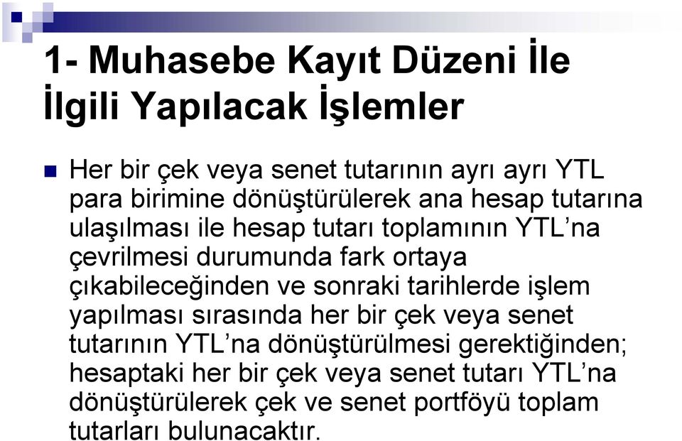 çıkabileceğinden ve sonraki tarihlerde işlem yapılması sırasında her bir çek veya senet tutarının YTL na dönüştürülmesi