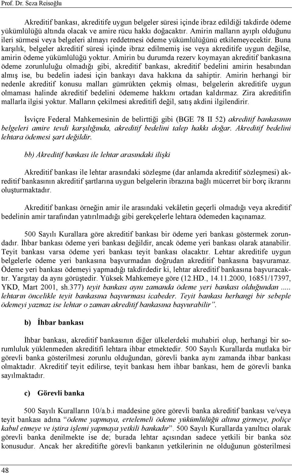 Buna karşılık, belgeler akreditif süresi içinde ibraz edilmemiş ise veya akreditife uygun değilse, amirin ödeme yükümlülüğü yoktur.