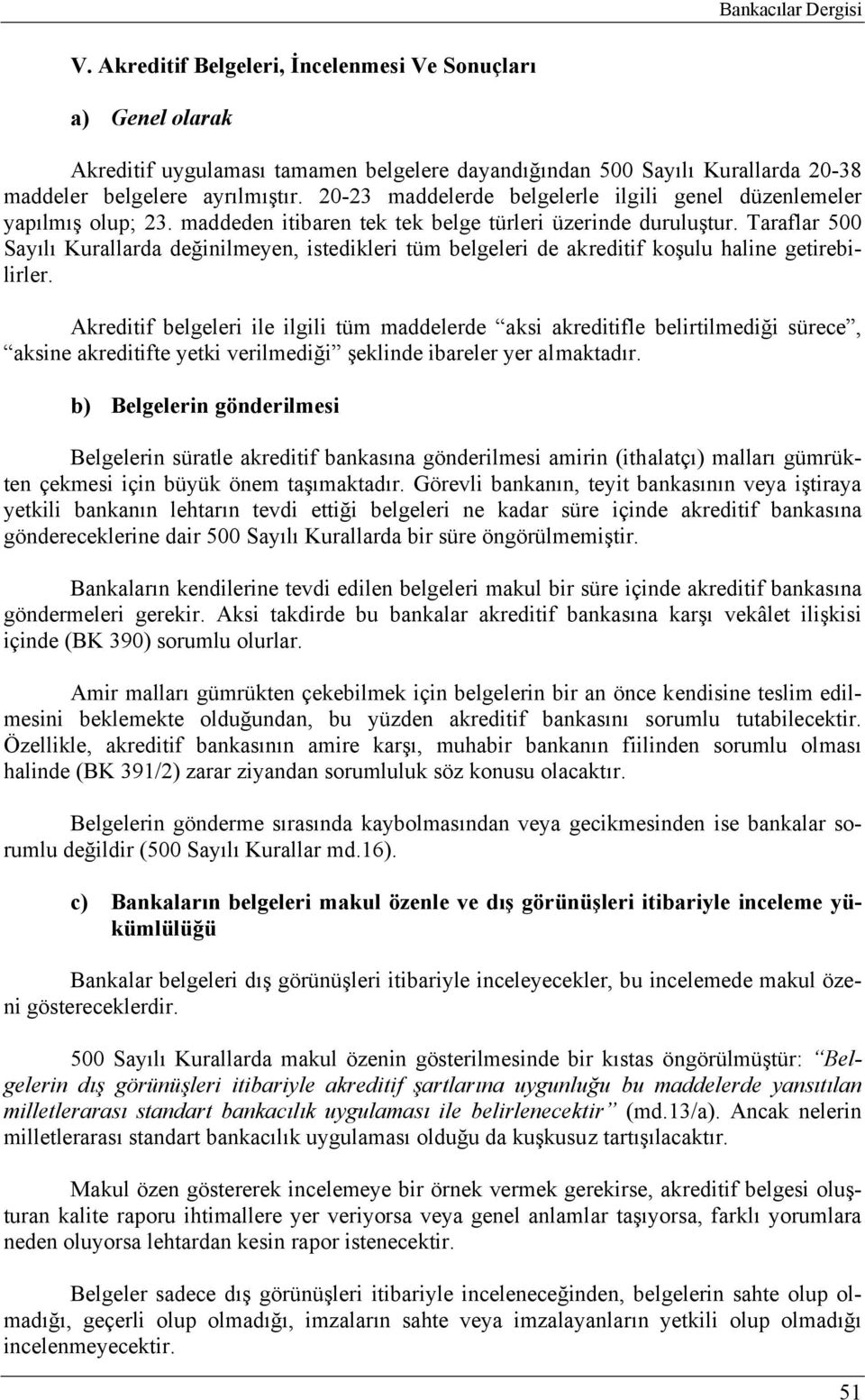 Taraflar 500 Sayılı Kurallarda değinilmeyen, istedikleri tüm belgeleri de akreditif koşulu haline getirebilirler.