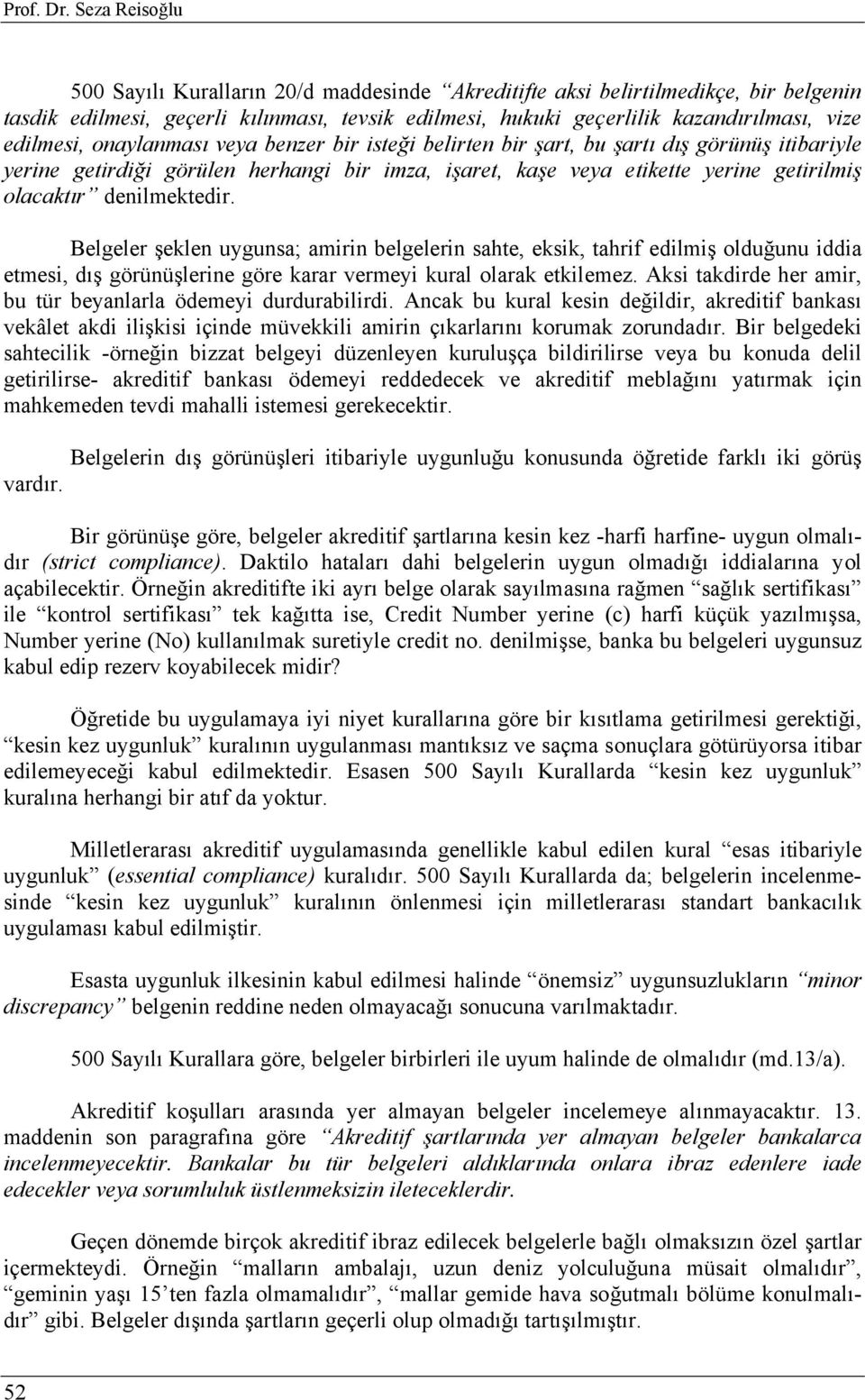 edilmesi, onaylanması veya benzer bir isteği belirten bir şart, bu şartı dış görünüş itibariyle yerine getirdiği görülen herhangi bir imza, işaret, kaşe veya etikette yerine getirilmiş olacaktır