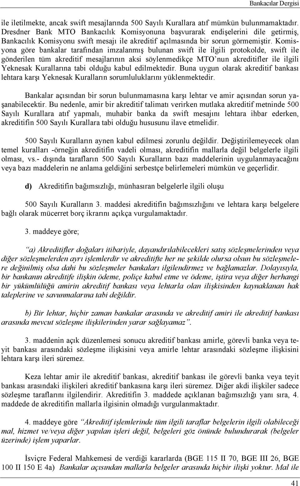 Komisyona göre bankalar tarafından imzalanmış bulunan swift ile ilgili protokolde, swift ile gönderilen tüm akreditif mesajlarının aksi söylenmedikçe MTO nun akreditifler ile ilgili Yeknesak