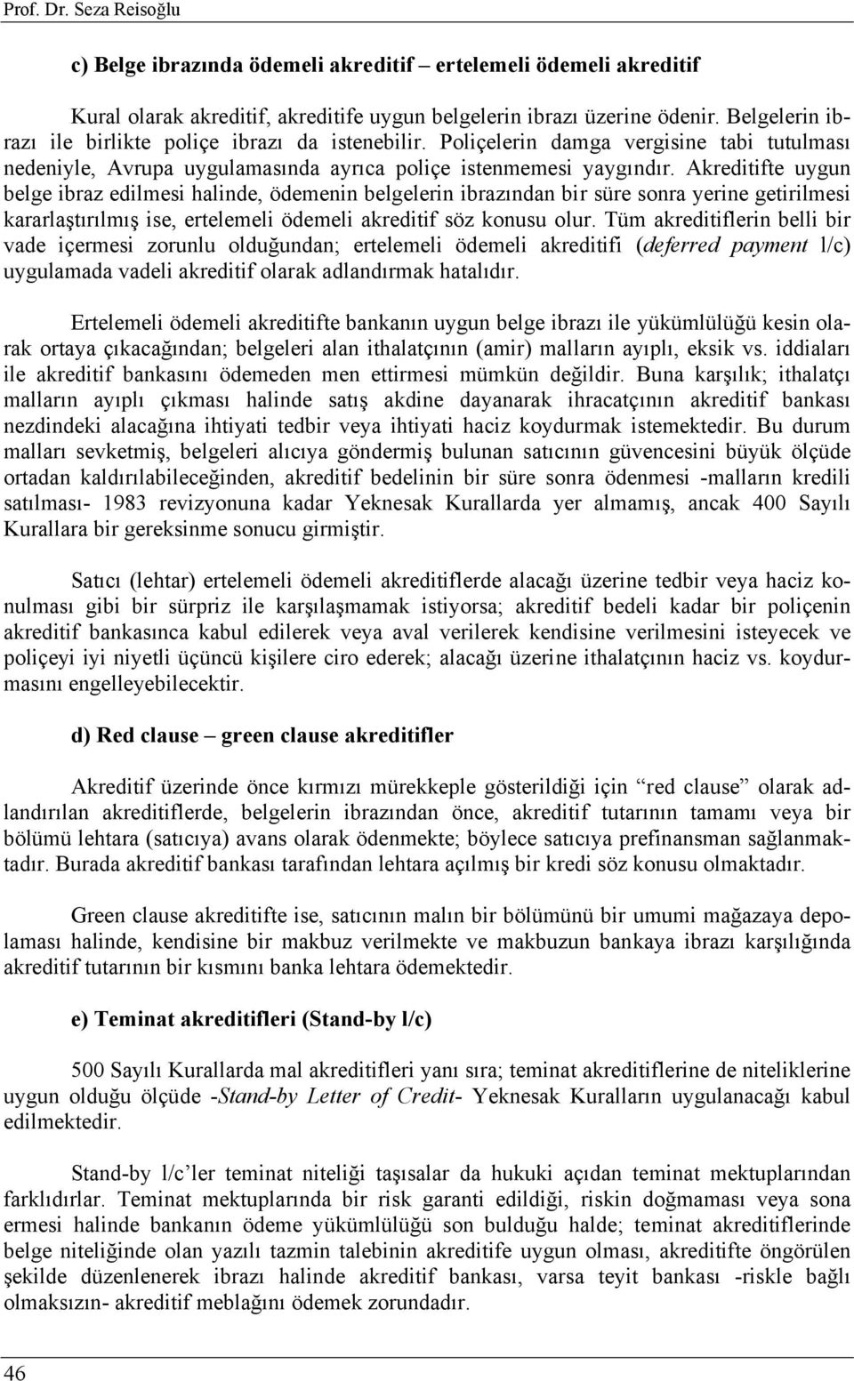 Akreditifte uygun belge ibraz edilmesi halinde, ödemenin belgelerin ibrazından bir süre sonra yerine getirilmesi kararlaştırılmış ise, ertelemeli ödemeli akreditif söz konusu olur.