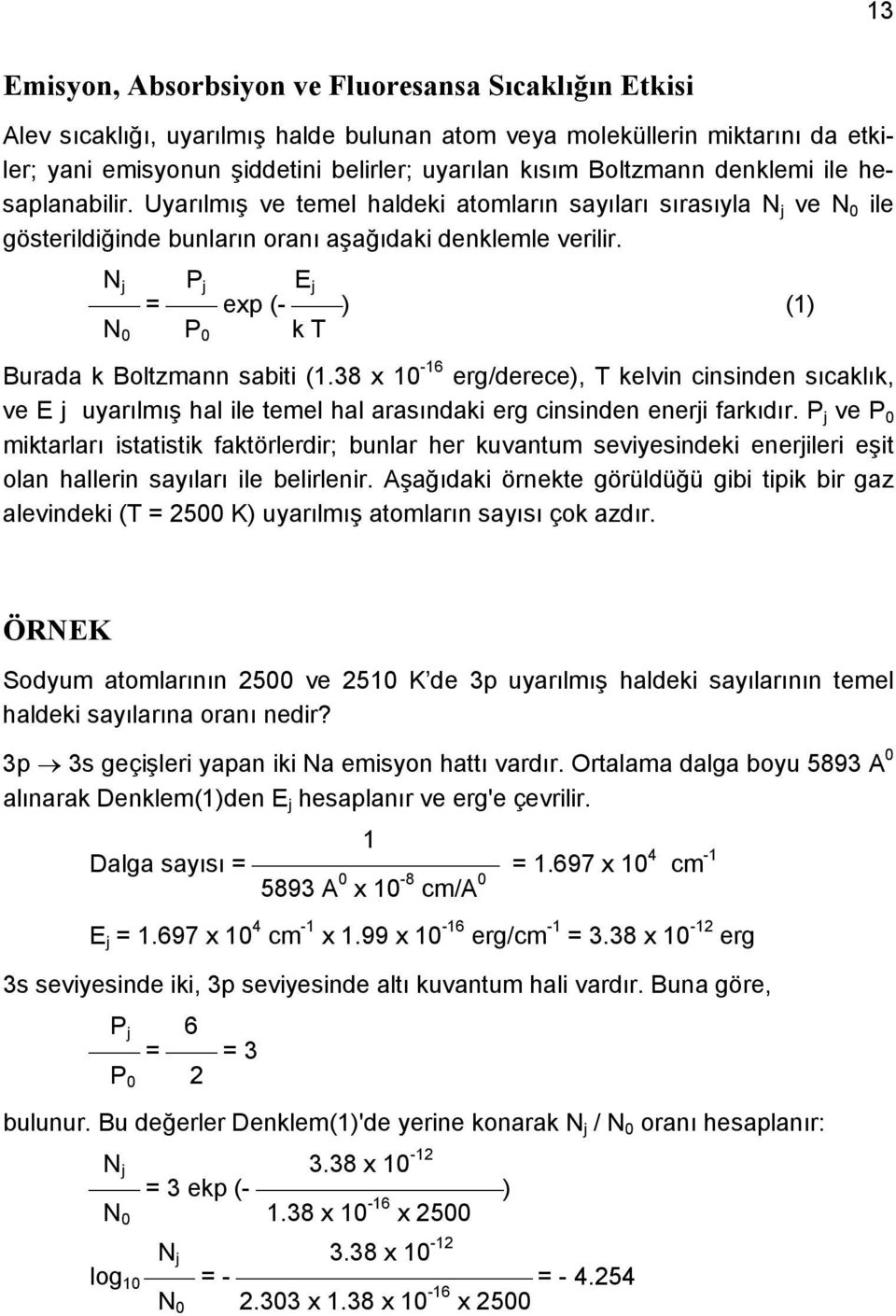 N j P j E j = exp (- ) (1) N 0 P 0 k T Burada k Boltzmann sabiti (1.38 x 10-16 erg/derece), T kelvin cinsinden sıcaklık, ve E j uyarılmış hal ile temel hal arasındaki erg cinsinden enerji farkıdır.