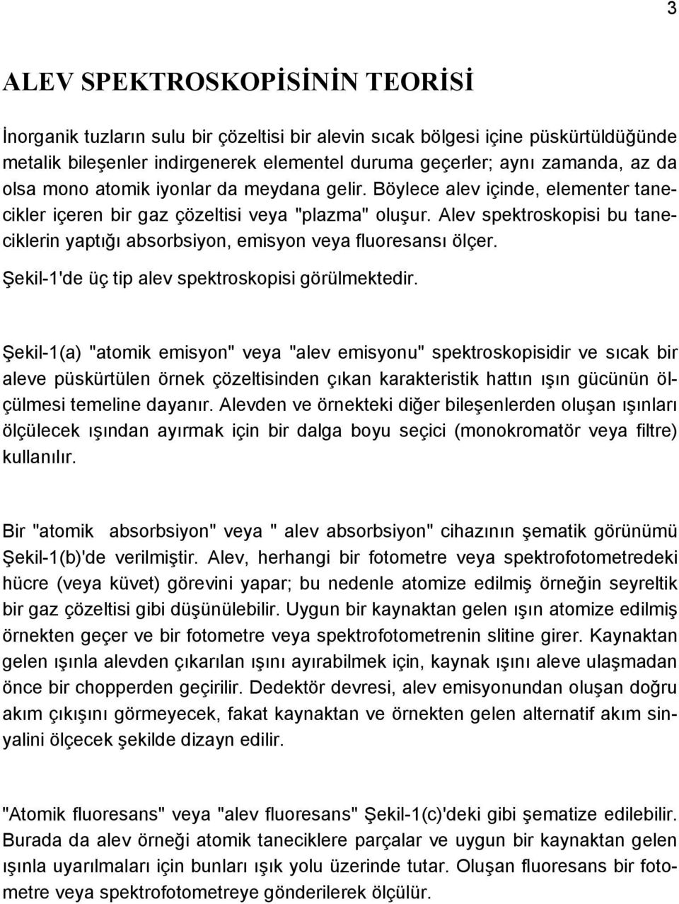 Alev spektroskopisi bu taneciklerin yaptığı absorbsiyon, emisyon veya fluoresansı ölçer. Şekil-1'de üç tip alev spektroskopisi görülmektedir.