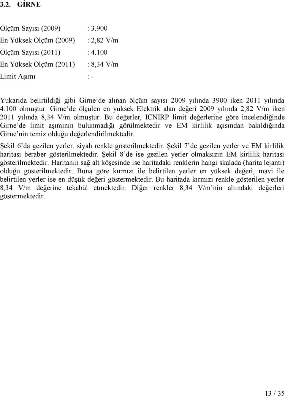Girne de ölçülen en yüksek Elektrik alan değeri 2009 yılında 2,82 V/m iken 2011 yılında 8,34 V/m olmuştur.