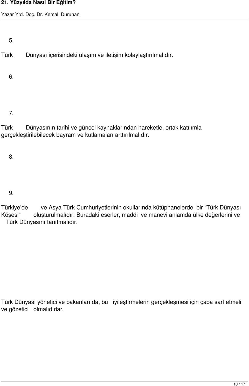 8. 9. Türkiye de ve Asya Türk Cumhuriyetlerinin okullarında kütüphanelerde bir Türk Dünyası Köşesi oluşturulmalıdır.