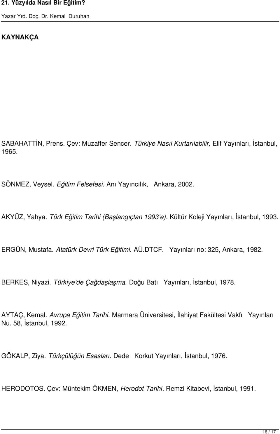 Yayınları no: 325, Ankara, 1982. BERKES, Niyazi. Türkiye de Çağdaşlaşma. Doğu Batı Yayınları, İstanbul, 1978. AYTAÇ, Kemal. Avrupa Eğitim Tarihi.
