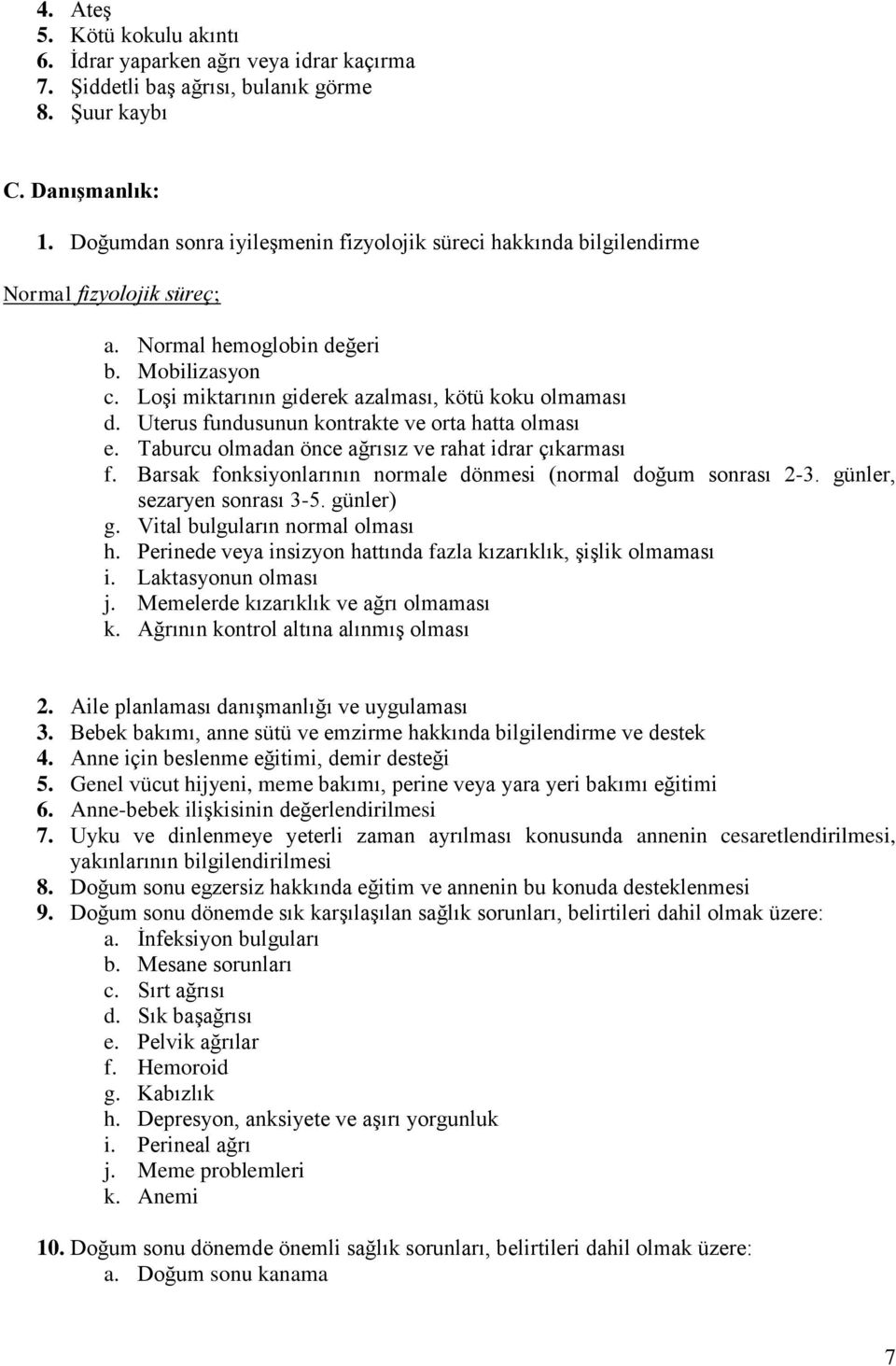 Uterus fundusunun kntrakte ve rta hatta lması e. Taburcu lmadan önce ağrısız ve rahat idrar çıkarması f. Barsak fnksiynlarının nrmale dönmesi (nrmal dğum snrası 2-3. günler, sezaryen snrası 3-5.