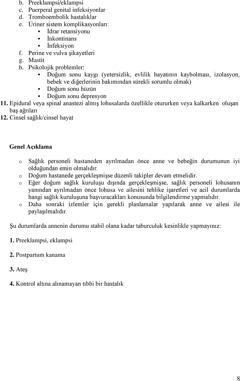 Epidural veya spinal anastezi almış lhusalarda özellikle tururken veya kalkarken luşan baş ağrıları 12.