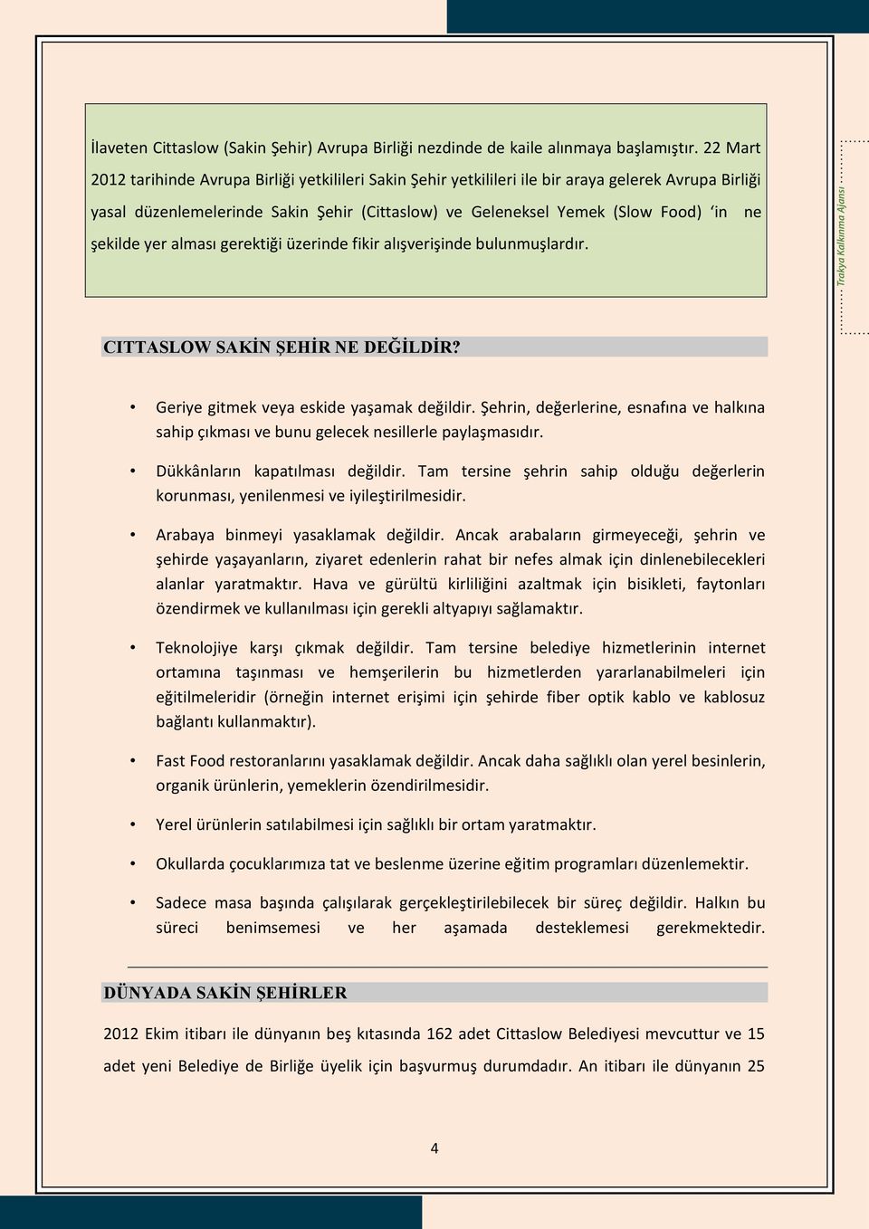 şekilde yer alması gerektiği üzerinde fikir alışverişinde bulunmuşlardır. Trakya Kalkınma Ajansı CITTASLOW SAKİN ŞEHİR NE DEĞİLDİR? Geriye gitmek veya eskide yaşamak değildir.