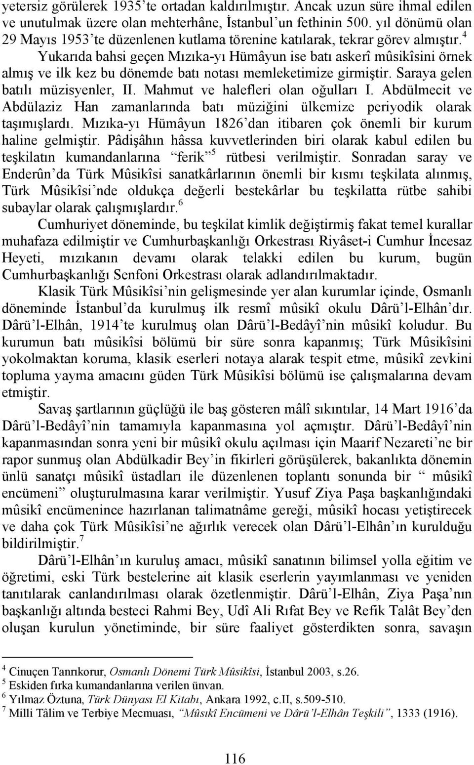 4 Yukarıda bahsi geçen Mızıka-yı Hümâyun ise batı askerî mûsikîsini örnek almış ve ilk kez bu dönemde batı notası memleketimize girmiştir. Saraya gelen batılı müzisyenler, II.