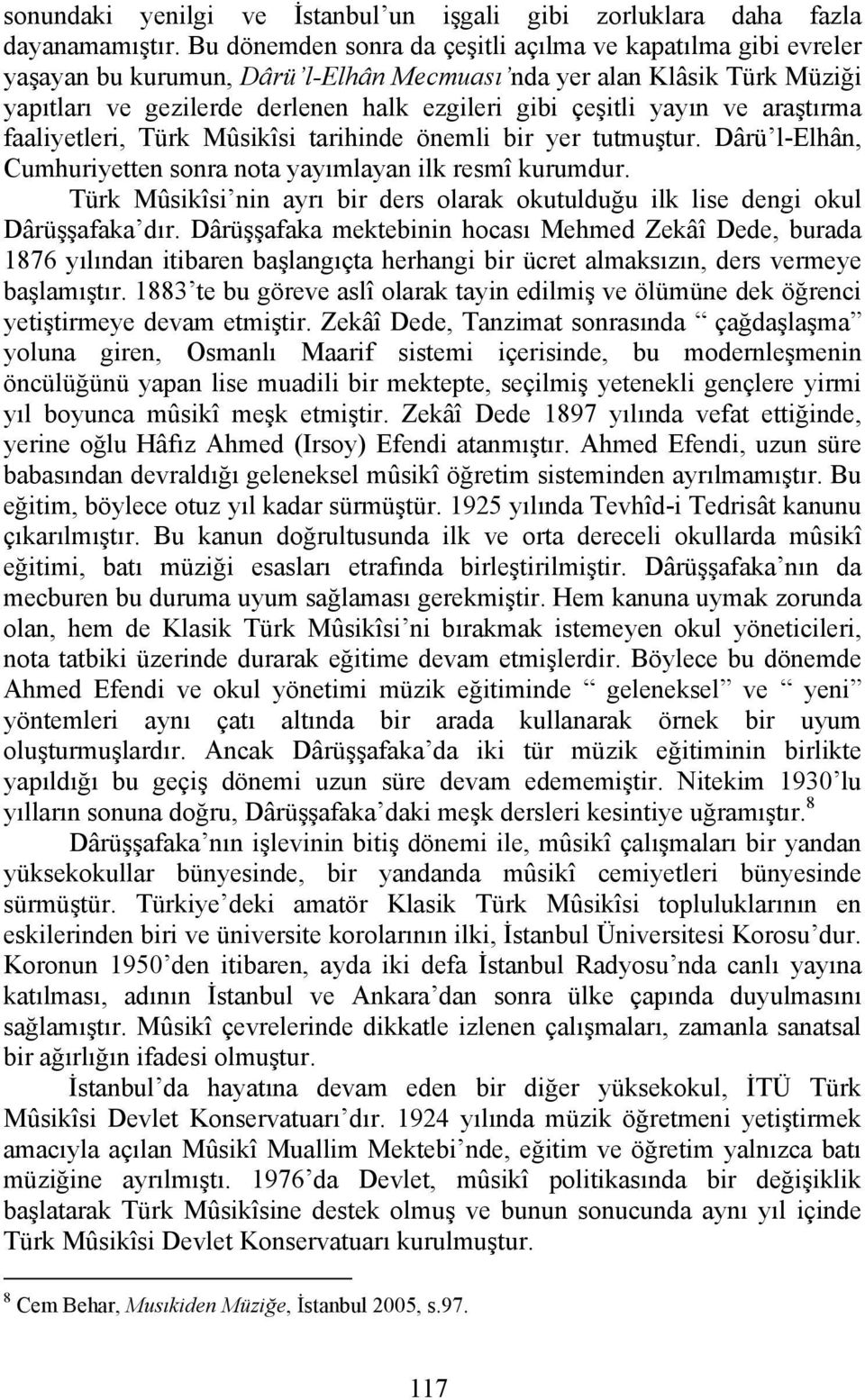 yayın ve araştırma faaliyetleri, Türk Mûsikîsi tarihinde önemli bir yer tutmuştur. Dârü l-elhân, Cumhuriyetten sonra nota yayımlayan ilk resmî kurumdur.