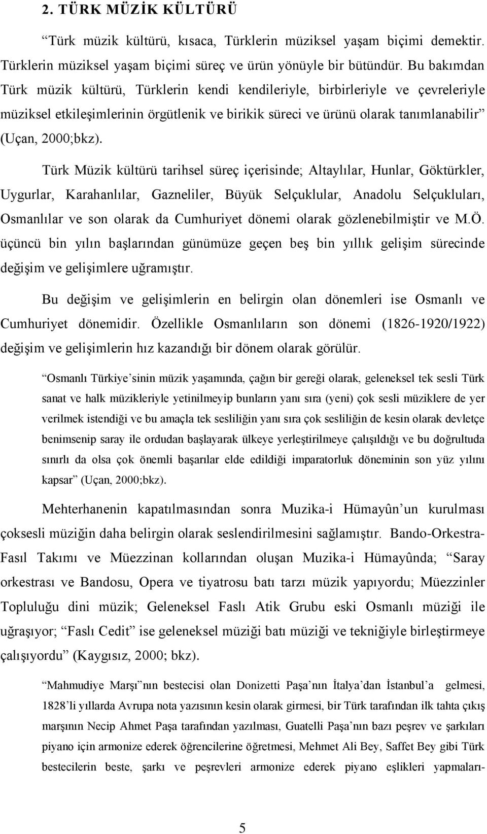 Türk Müzik kültürü tarihsel süreç içerisinde; Altaylılar, Hunlar, Göktürkler, Uygurlar, Karahanlılar, Gazneliler, Büyük Selçuklular, Anadolu Selçukluları, Osmanlılar ve son olarak da Cumhuriyet