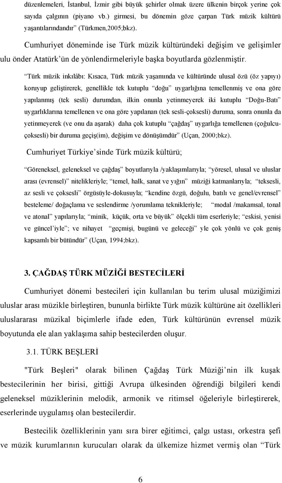 Cumhuriyet döneminde ise Türk müzik kültüründeki değişim ve gelişimler ulu önder Atatürk ün de yönlendirmeleriyle başka boyutlarda gözlenmiştir.