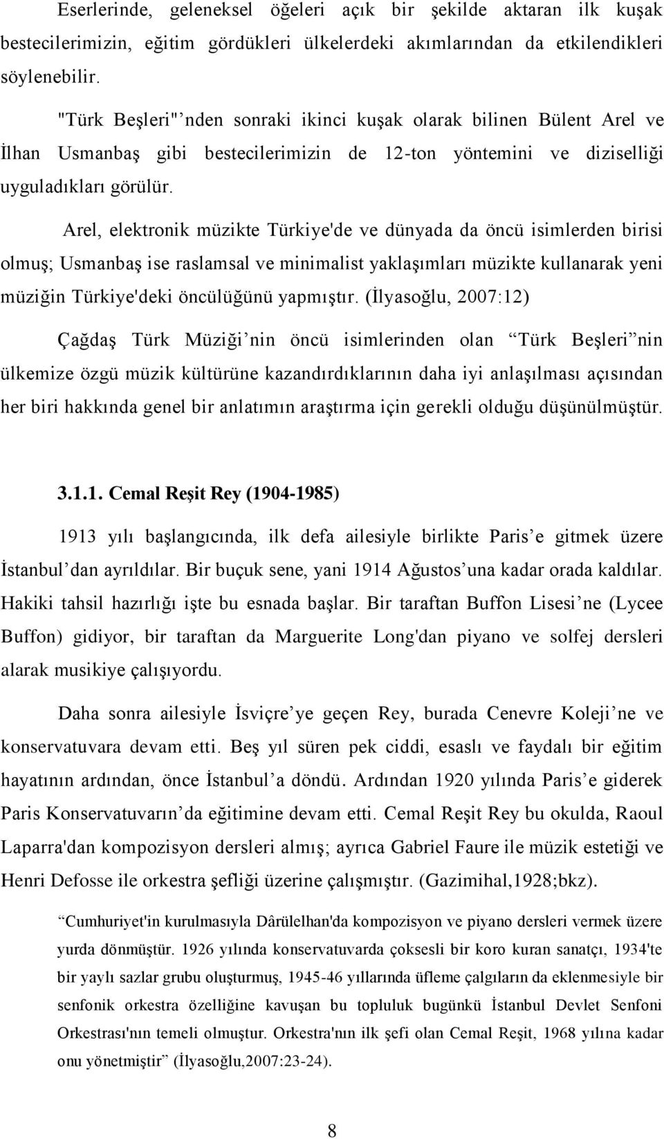 Arel, elektronik müzikte Türkiye'de ve dünyada da öncü isimlerden birisi olmuş; Usmanbaş ise raslamsal ve minimalist yaklaşımları müzikte kullanarak yeni müziğin Türkiye'deki öncülüğünü yapmıştır.