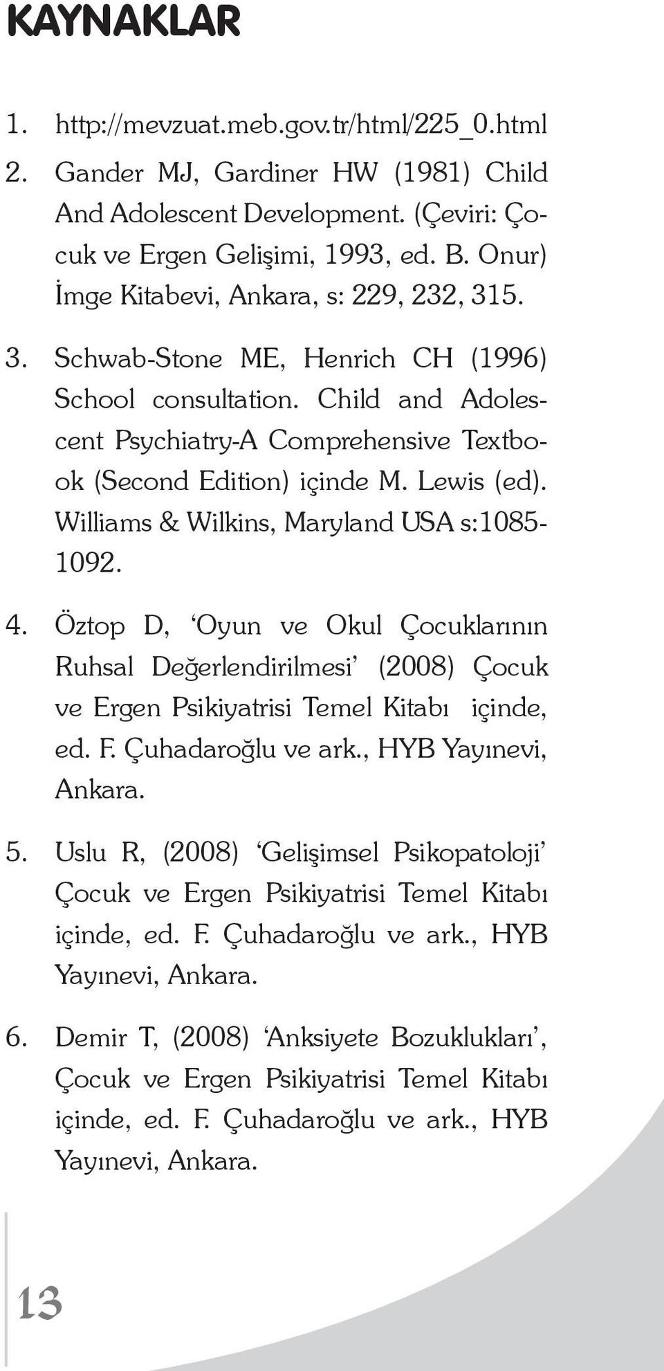 Lewis (ed). Williams & Wilkins, Maryland USA s:1085-1092. 4. Öztop D, Oyun ve Okul Çocuklarının Ruhsal Değerlendirilmesi (2008) Çocuk ve Ergen Psikiyatrisi Temel Kitabı içinde, ed. F.