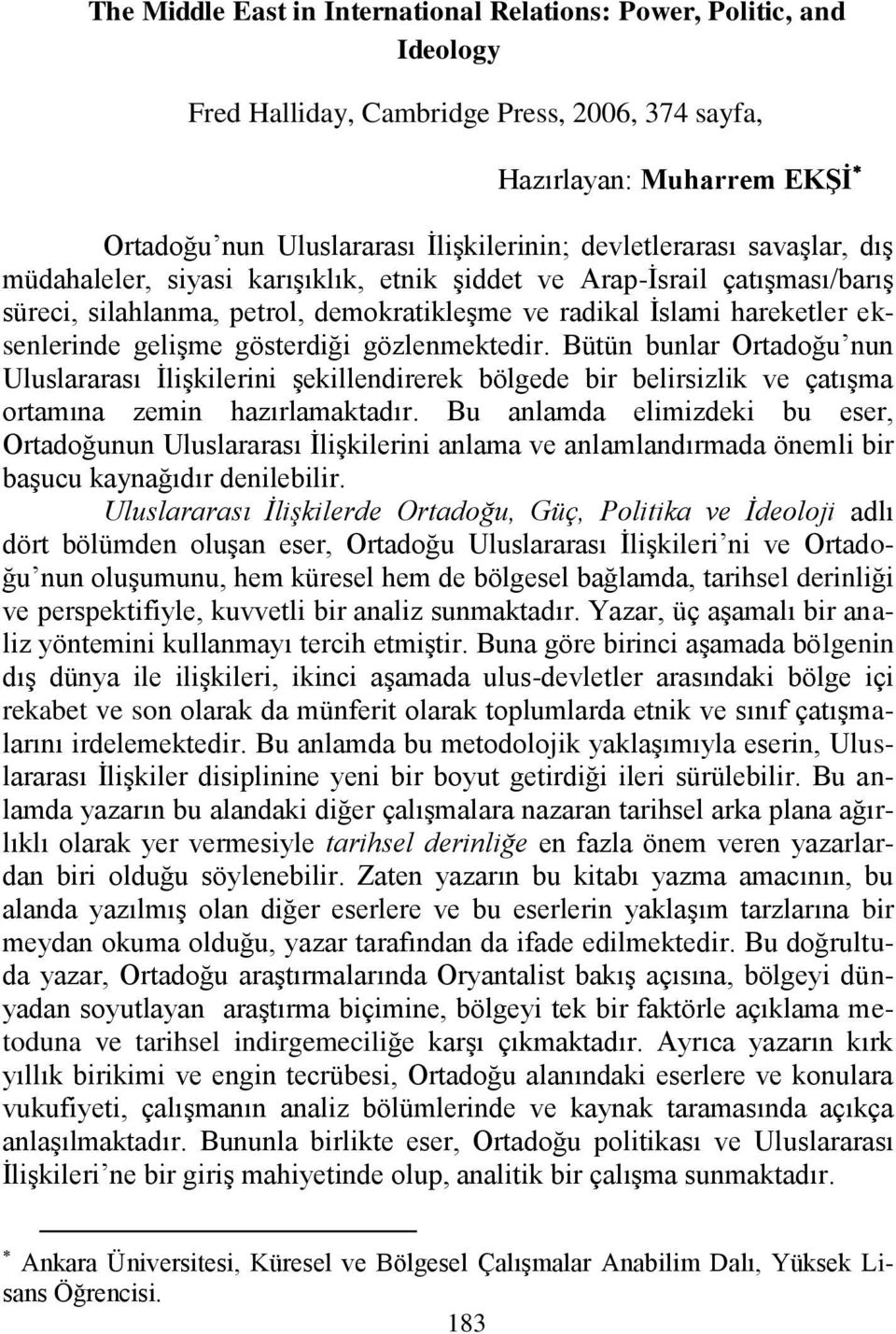 gösterdiği gözlenmektedir. Bütün bunlar Ortadoğu nun Uluslararası İlişkilerini şekillendirerek bölgede bir belirsizlik ve çatışma ortamına zemin hazırlamaktadır.