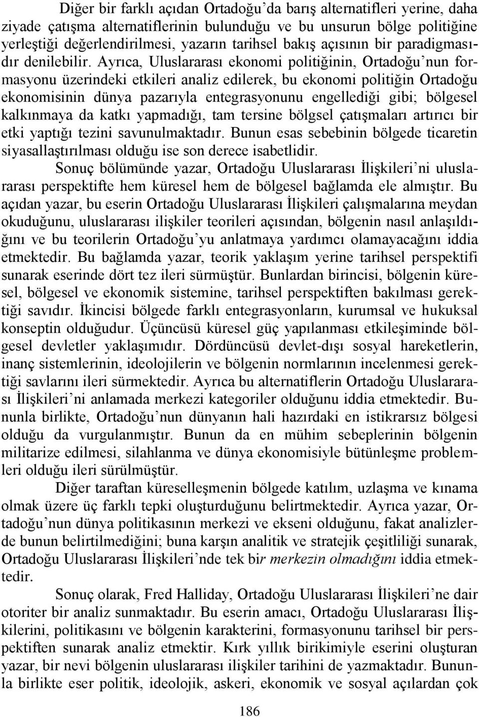 Ayrıca, Uluslararası ekonomi politiğinin, Ortadoğu nun formasyonu üzerindeki etkileri analiz edilerek, bu ekonomi politiğin Ortadoğu ekonomisinin dünya pazarıyla entegrasyonunu engellediği gibi;