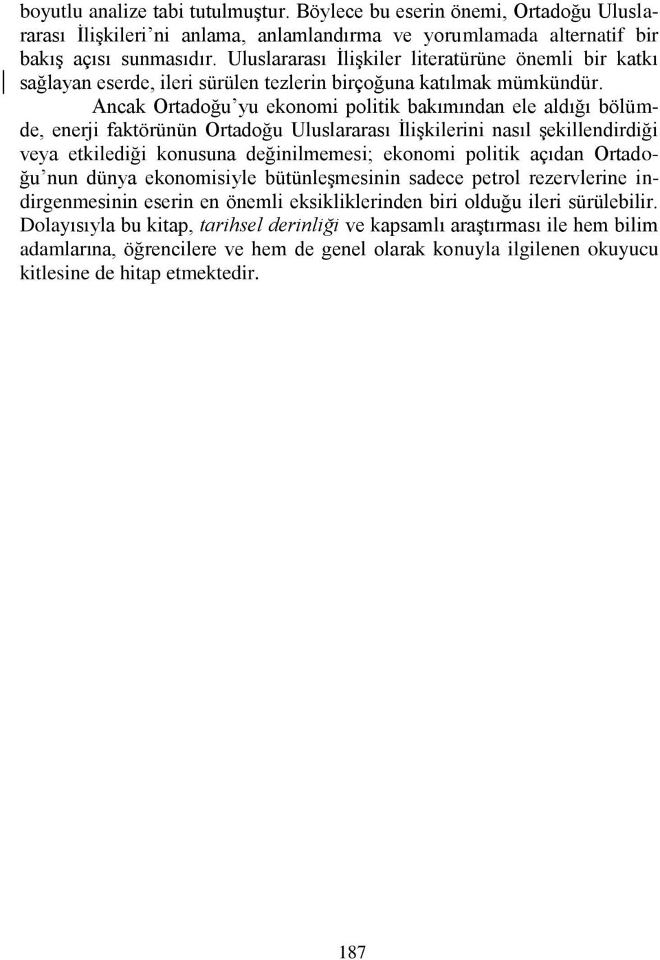 Ancak Ortadoğu yu ekonomi politik bakımından ele aldığı bölümde, enerji faktörünün Ortadoğu Uluslararası İlişkilerini nasıl şekillendirdiği veya etkilediği konusuna değinilmemesi; ekonomi politik