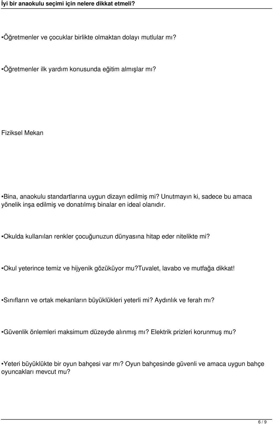 Okulda kullanılan renkler çocuğunuzun dünyasına hitap eder nitelikte mi? Okul yeterince temiz ve hijyenik gözüküyor mu?tuvalet, lavabo ve mutfağa dikkat!